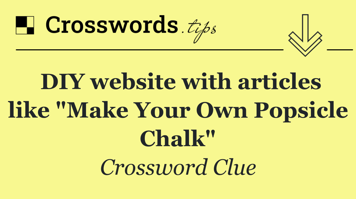 DIY website with articles like "Make Your Own Popsicle Chalk"