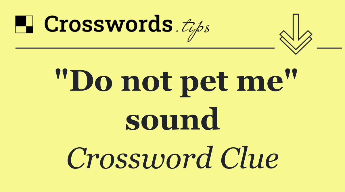 "Do not pet me" sound