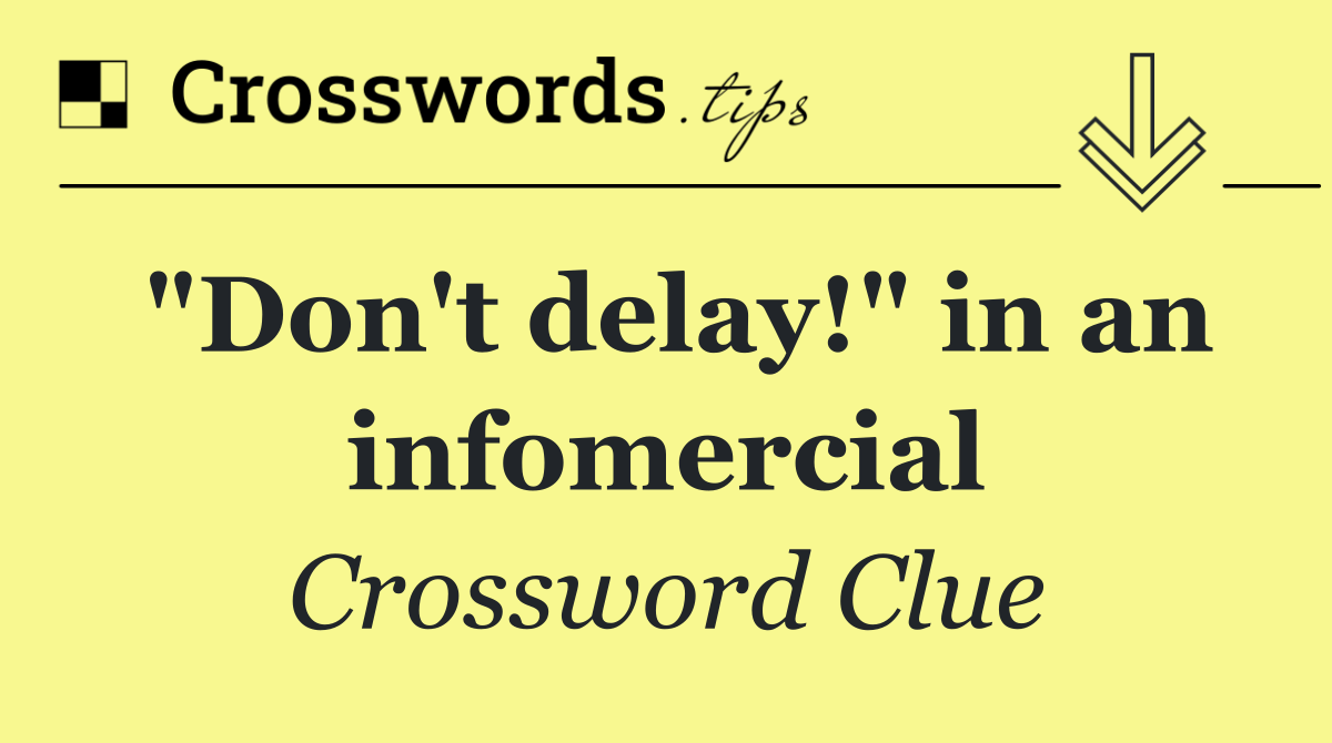 "Don't delay!" in an infomercial