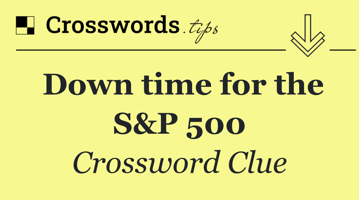 Down time for the S&P 500