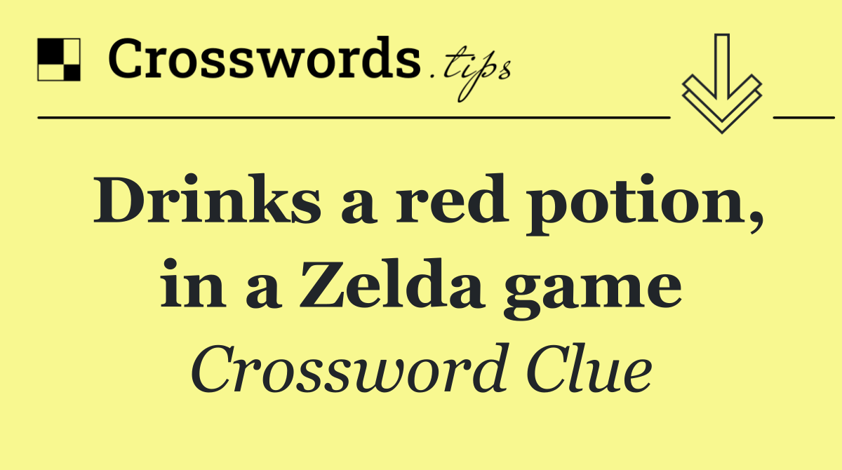 Drinks a red potion, in a Zelda game