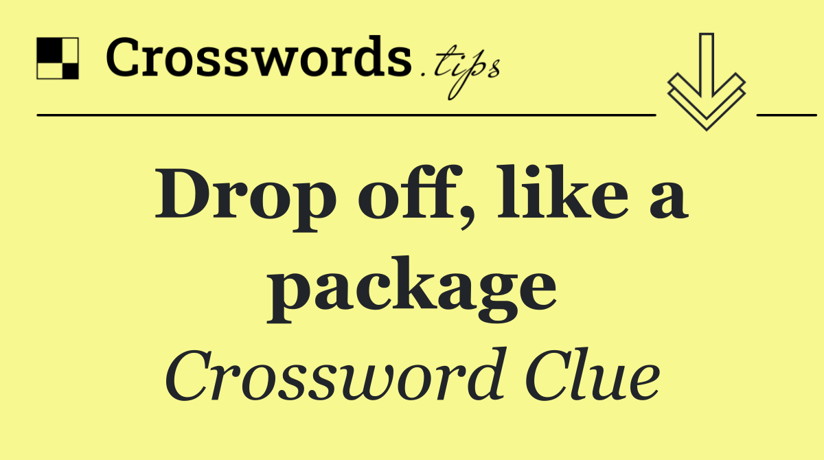 Drop off, like a package