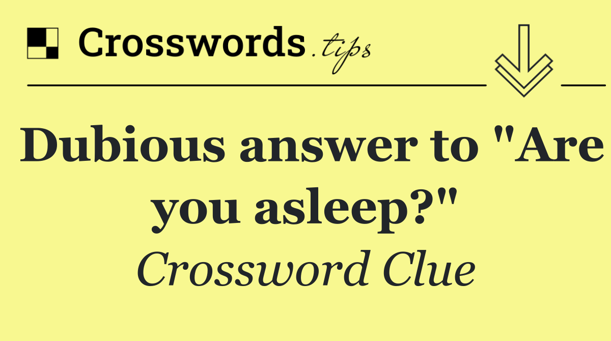 Dubious answer to "Are you asleep?"