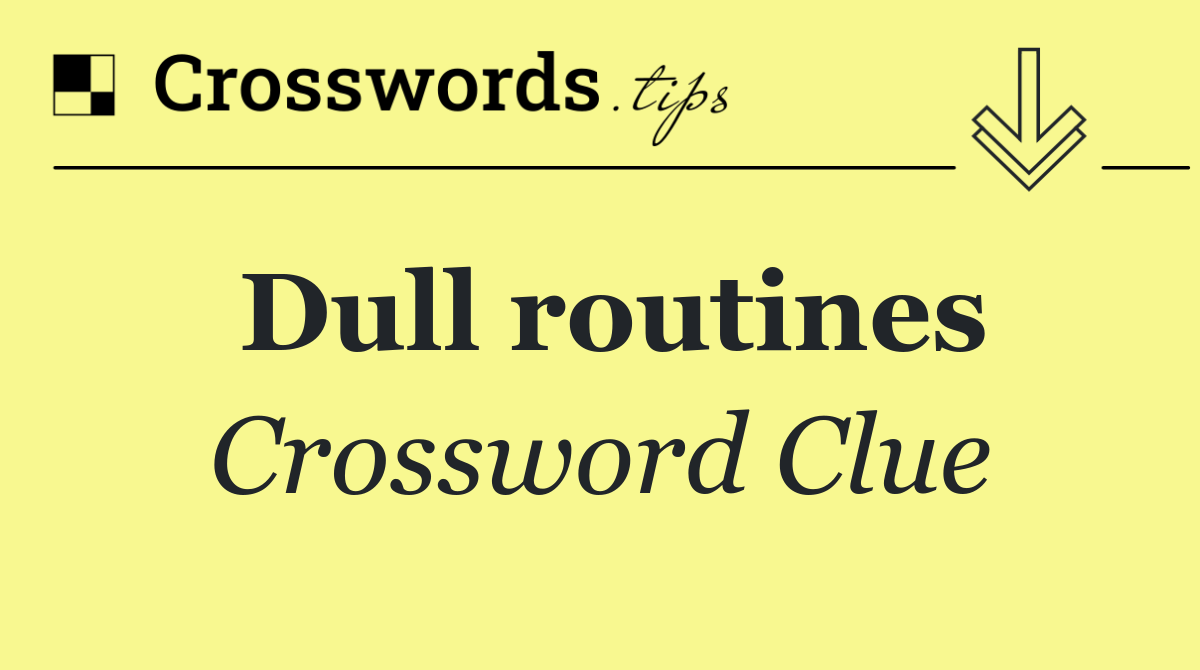 Dull routines