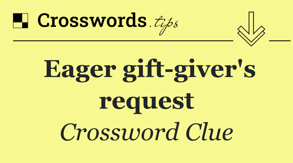 Eager gift giver's request