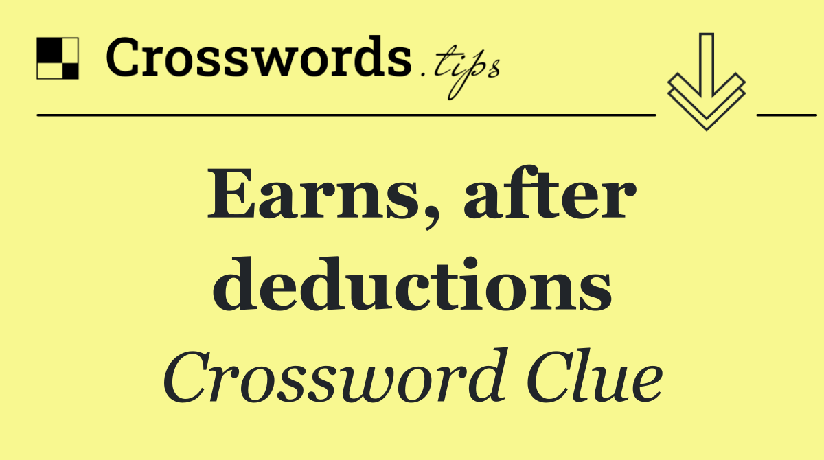 Earns, after deductions