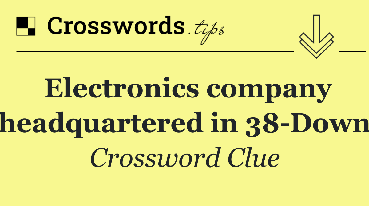 Electronics company headquartered in 38 Down