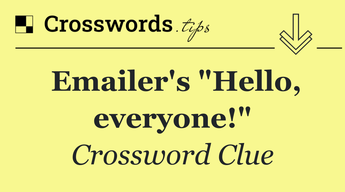 Emailer's "Hello, everyone!"