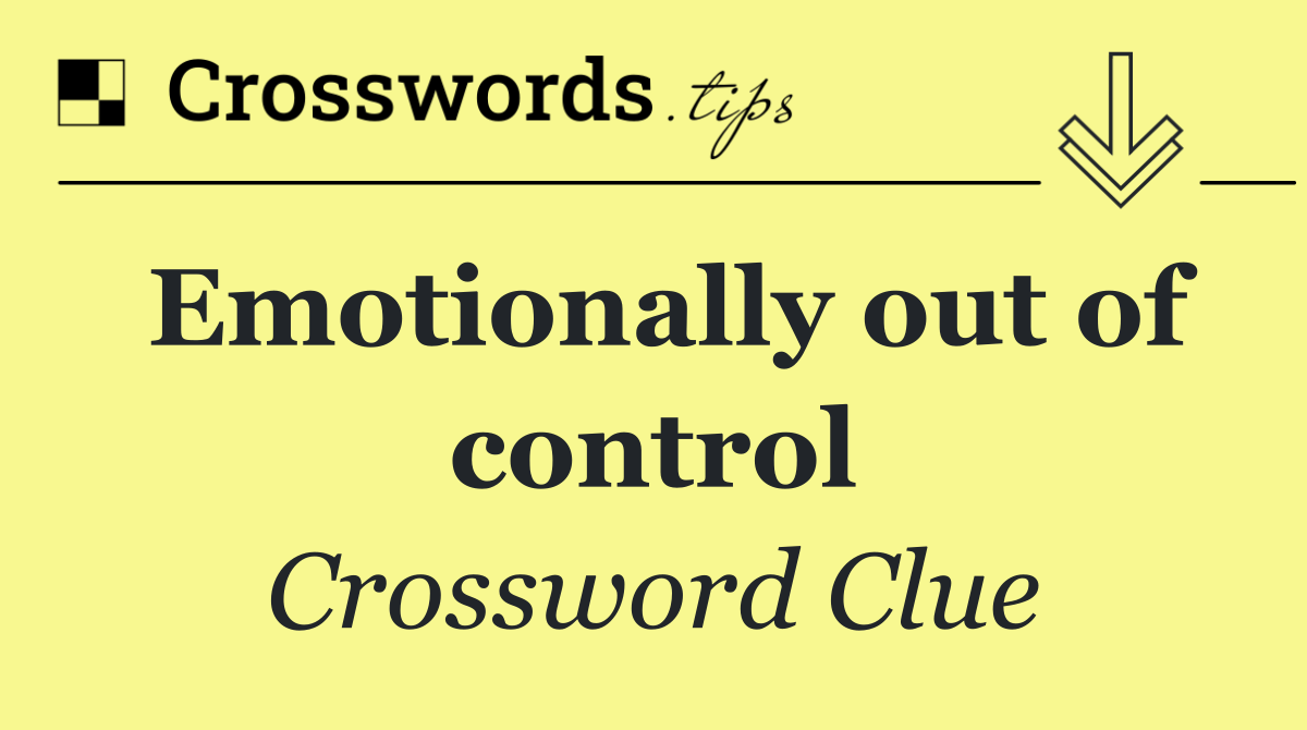 Emotionally out of control