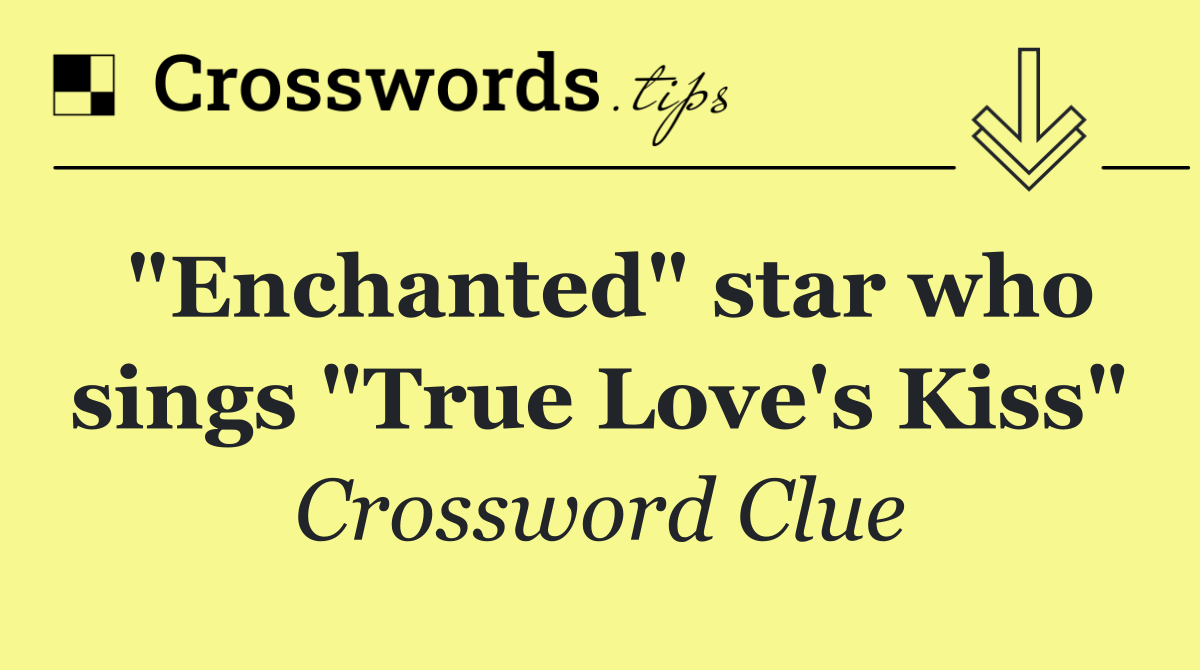 "Enchanted" star who sings "True Love's Kiss"
