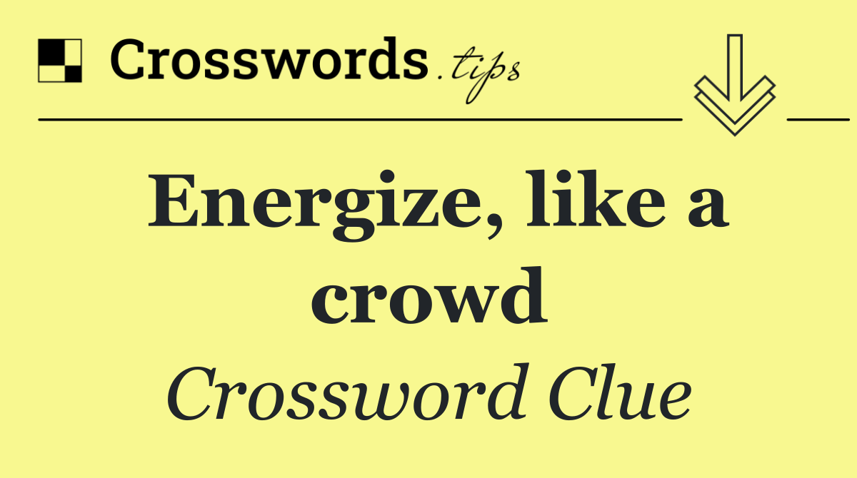 Energize, like a crowd