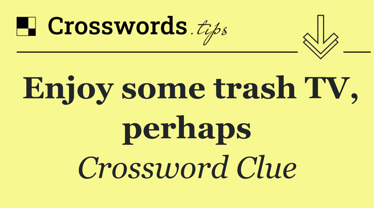 Enjoy some trash TV, perhaps