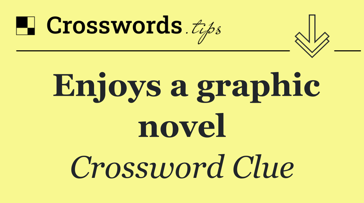 Enjoys a graphic novel