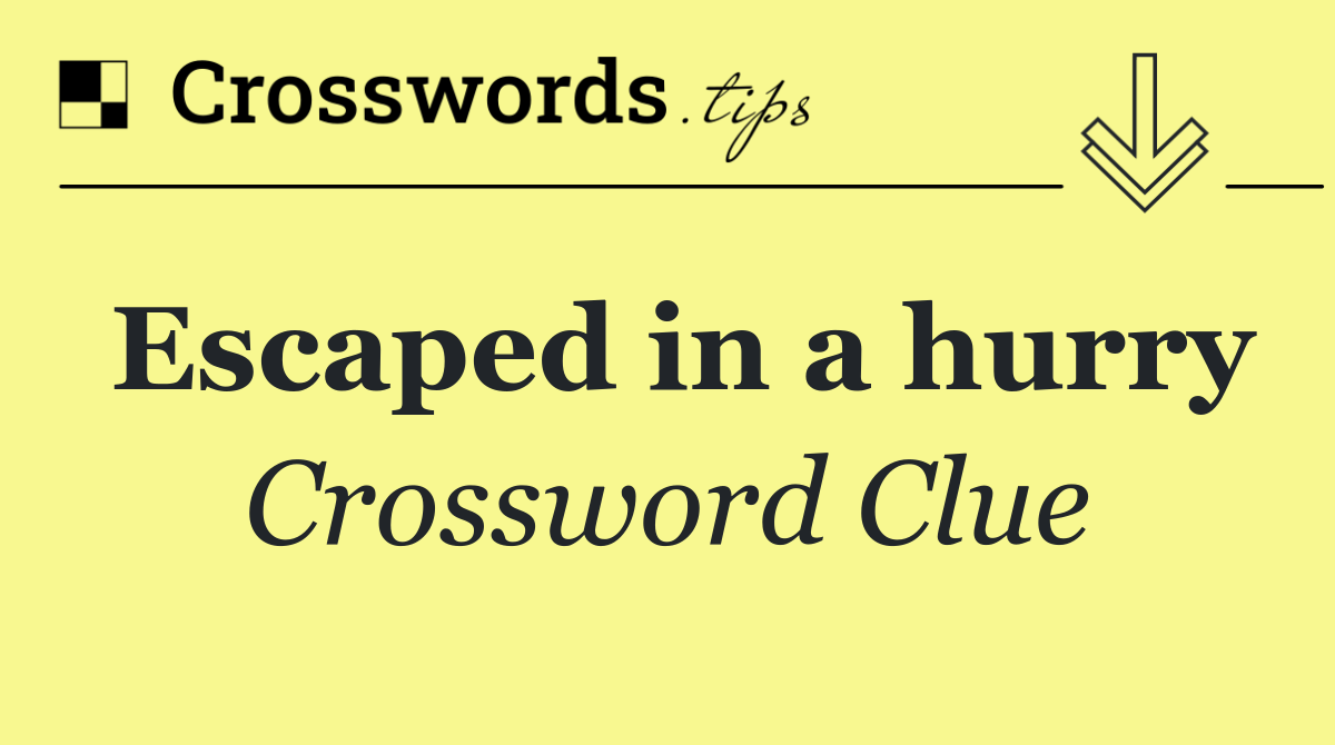 Escaped in a hurry