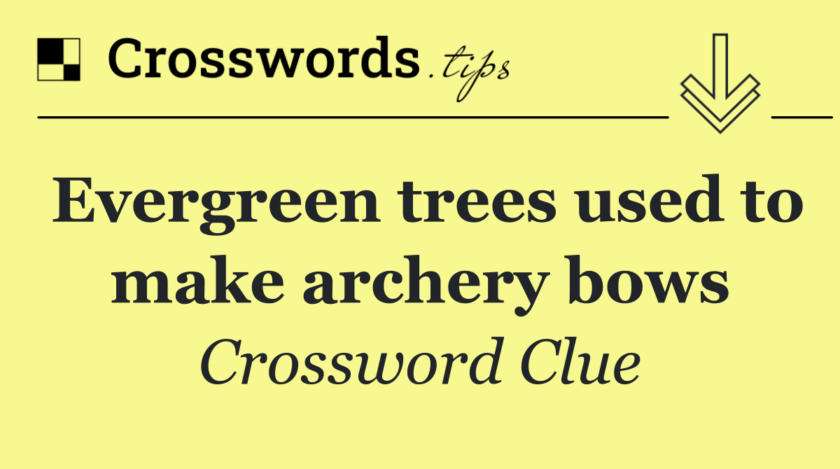 Evergreen trees used to make archery bows