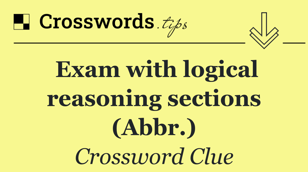 Exam with logical reasoning sections (Abbr.)