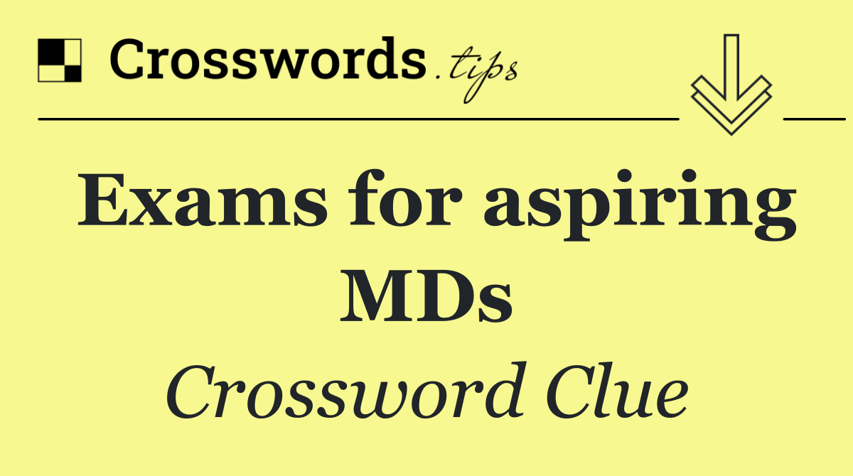 Exams for aspiring MDs