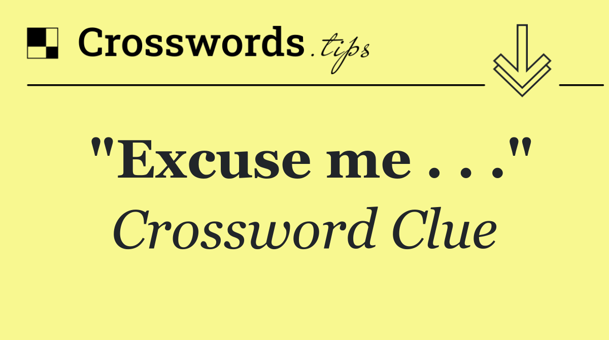 "Excuse me . . ."