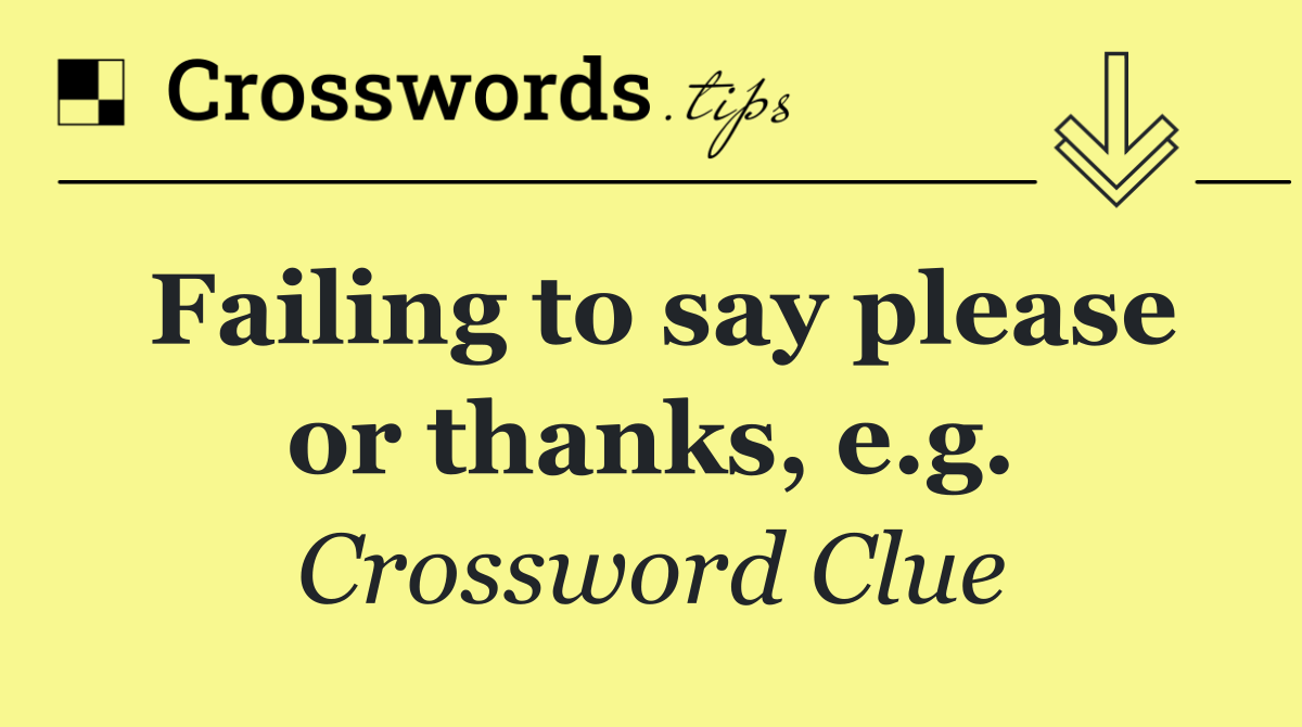 Failing to say please or thanks, e.g.