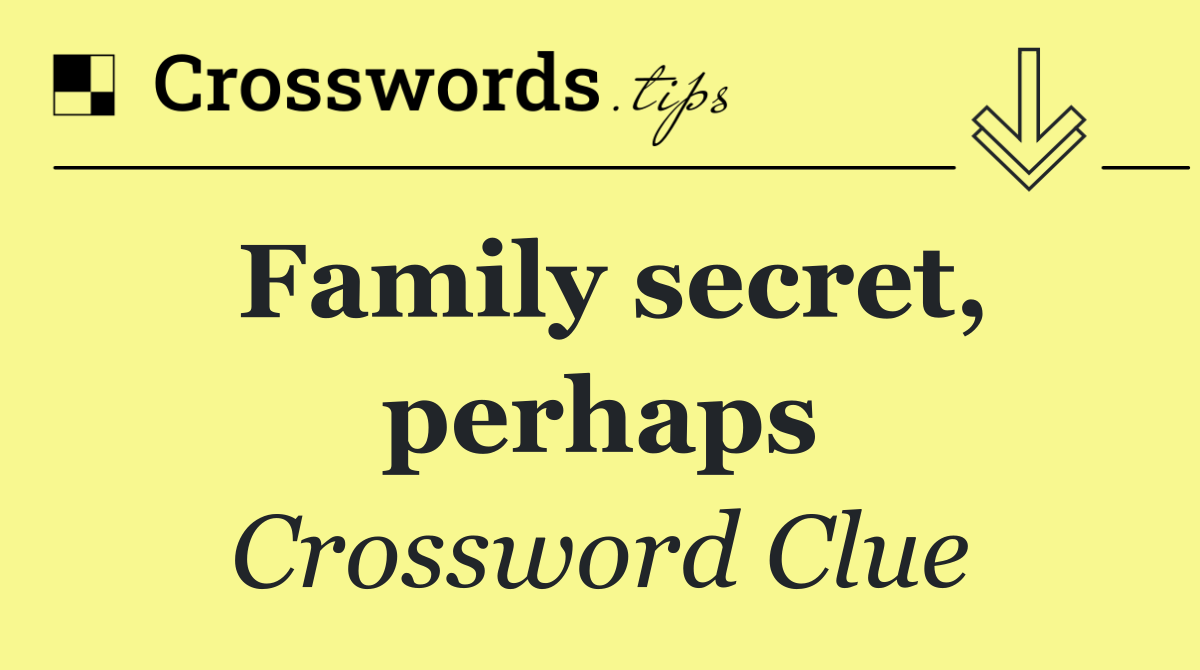 Family secret, perhaps