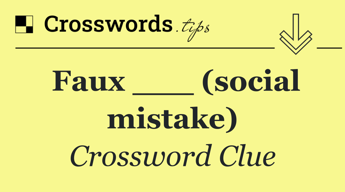 Faux ___ (social mistake)