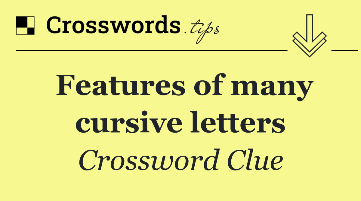Features of many cursive letters