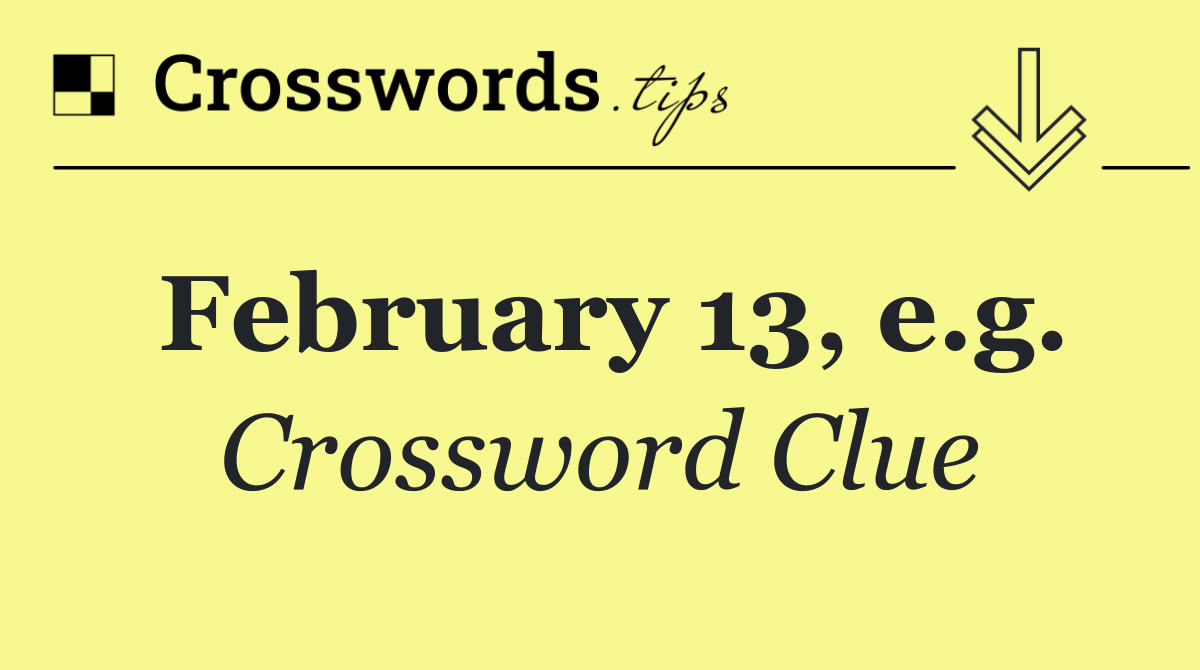 February 13, e.g.