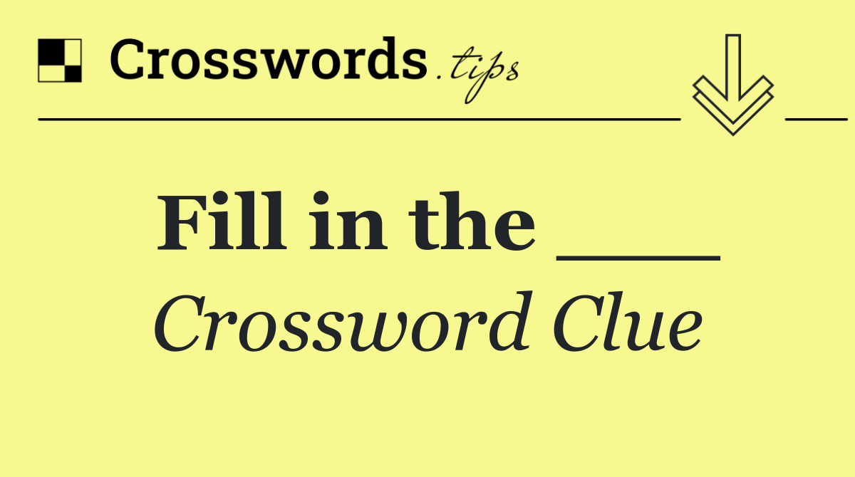 Fill in the ___