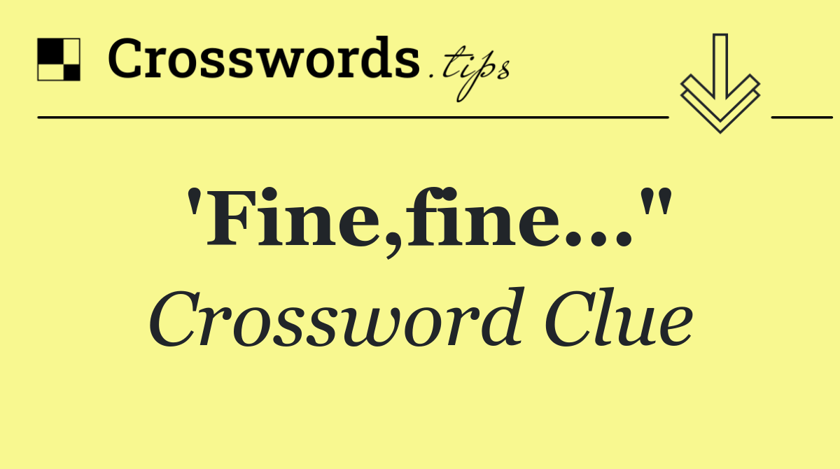 'Fine,fine..."
