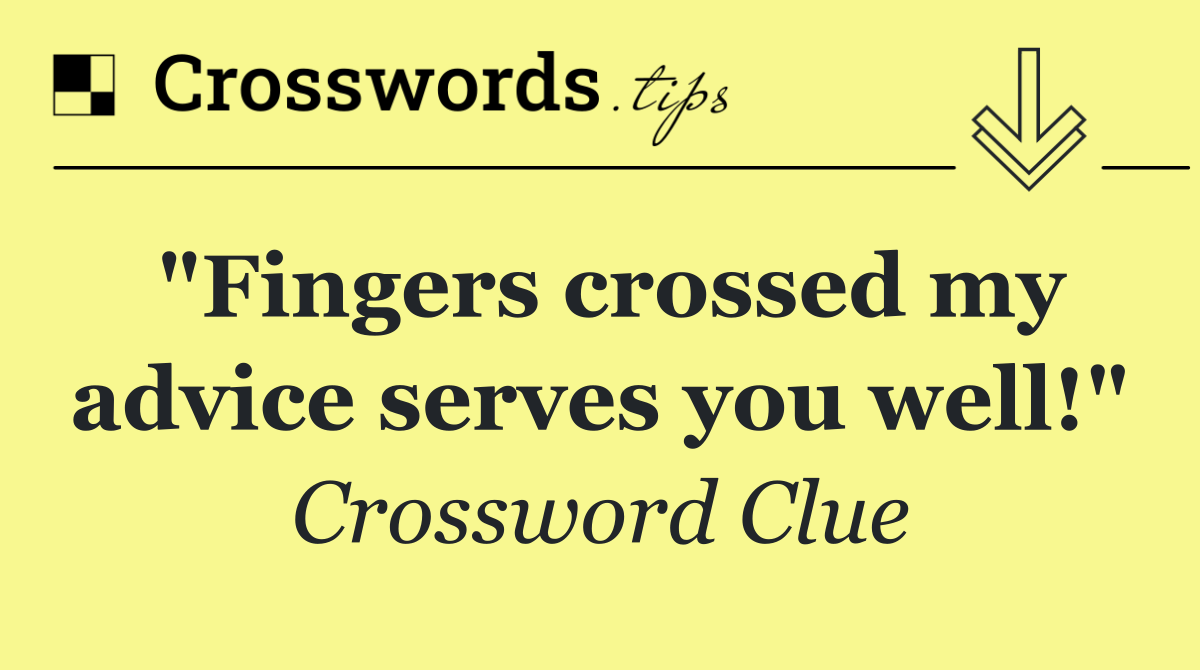 "Fingers crossed my advice serves you well!"