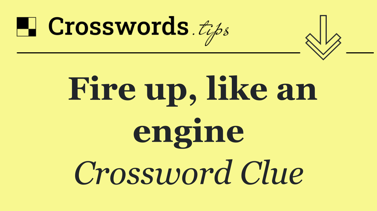 Fire up, like an engine
