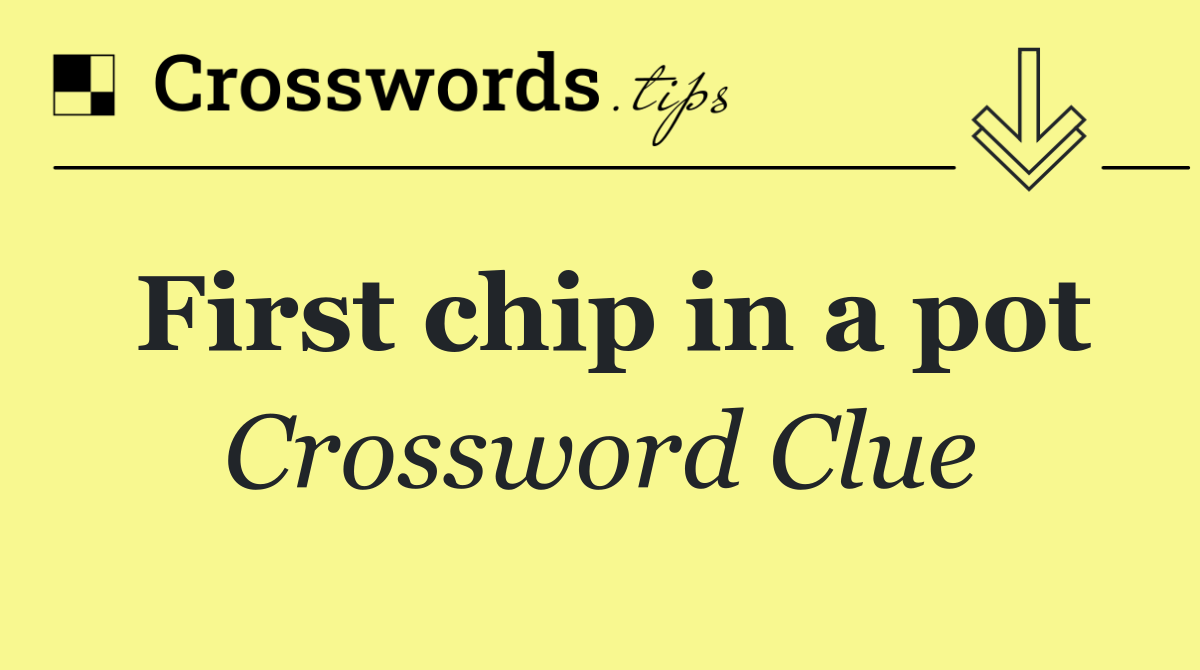 First chip in a pot