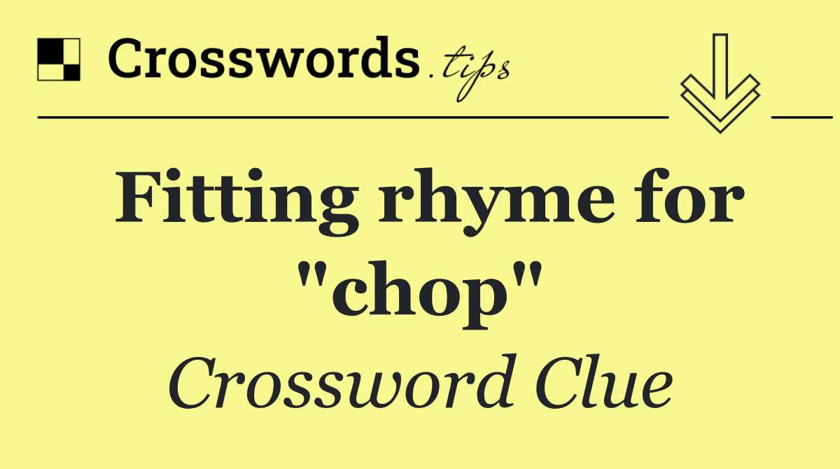 Fitting rhyme for "chop"