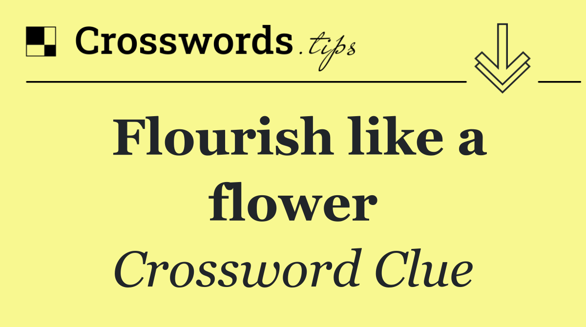 Flourish like a flower