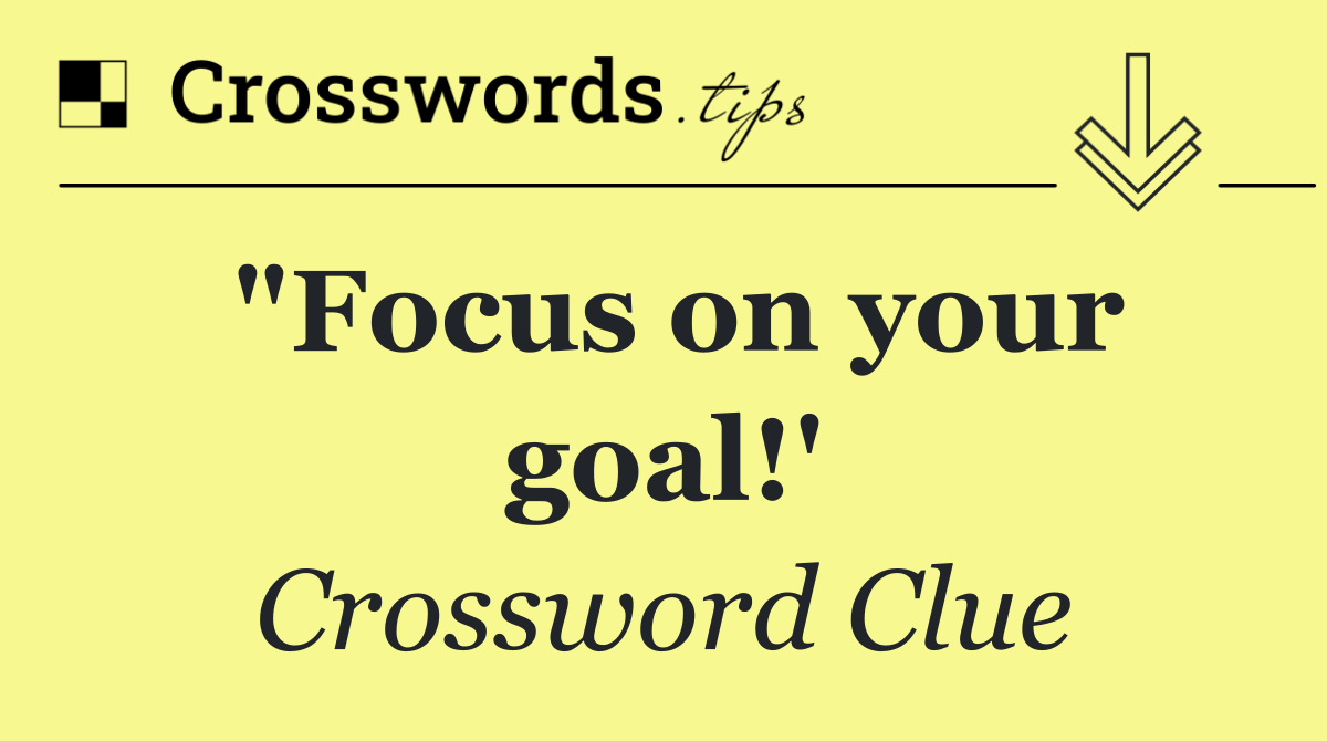 "Focus on your goal!'