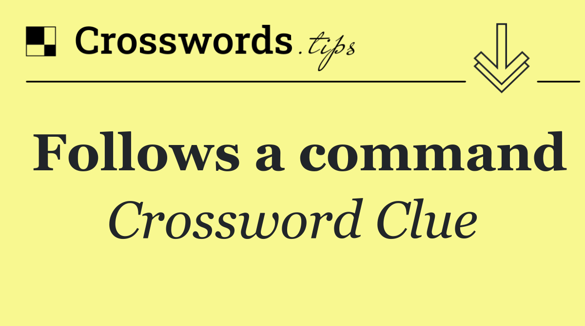 Follows a command