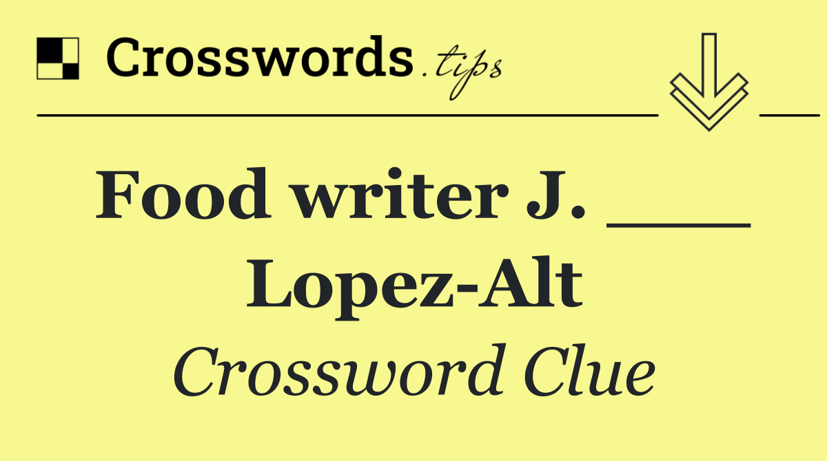 Food writer J. ___ Lopez Alt