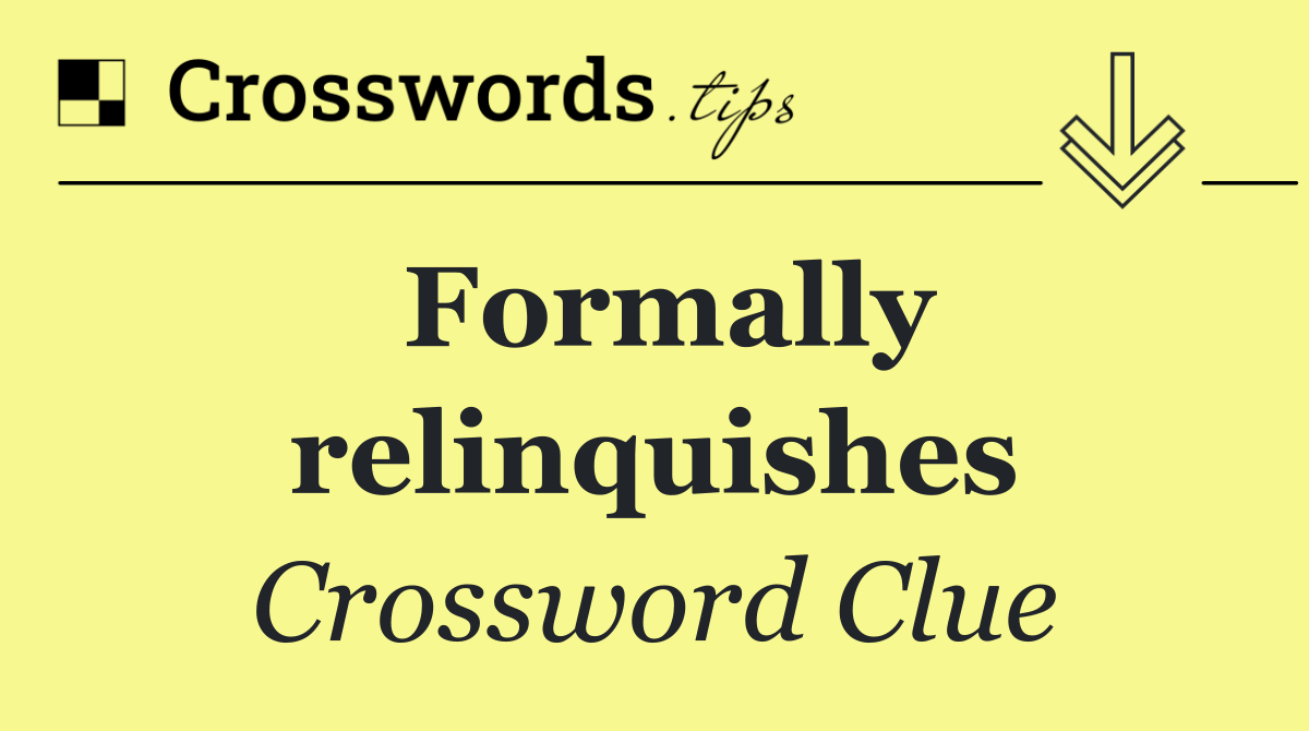 Formally relinquishes