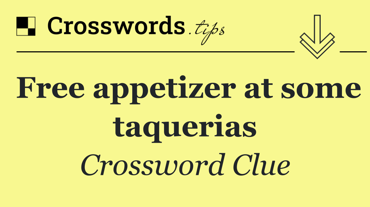 Free appetizer at some taquerias