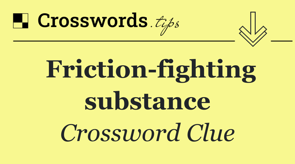 Friction fighting substance