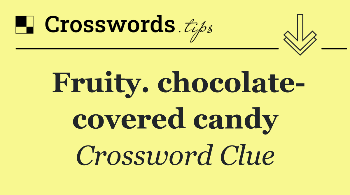 Fruity. chocolate  covered candy