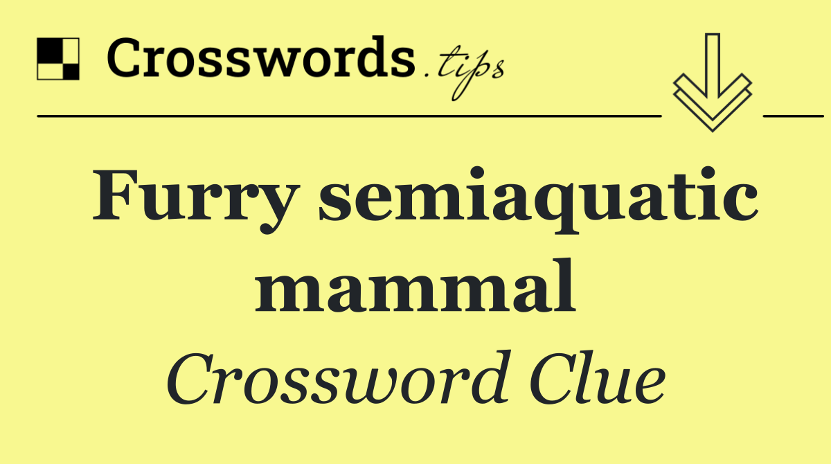 Furry semiaquatic mammal