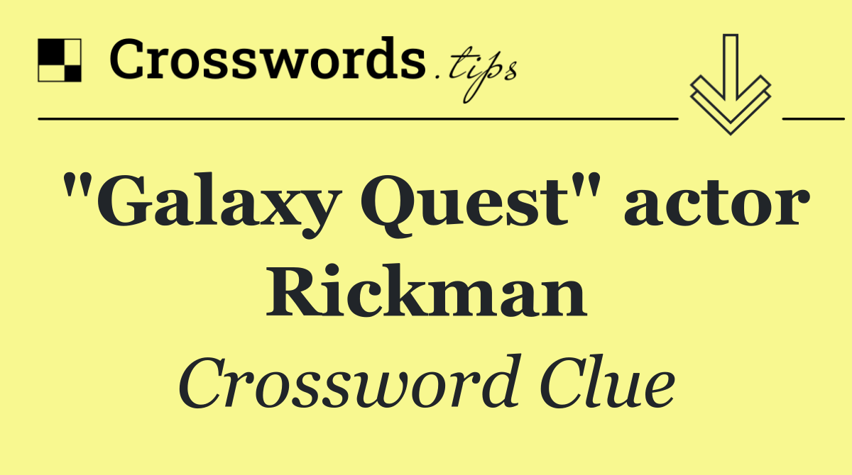 "Galaxy Quest" actor Rickman
