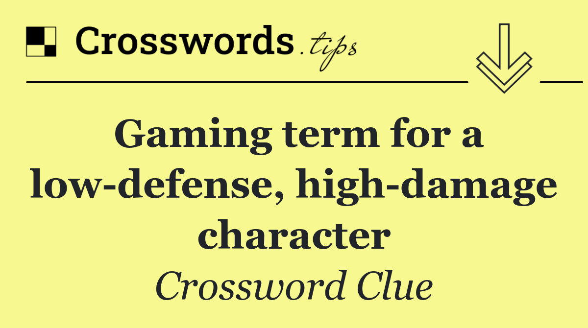 Gaming term for a low defense, high damage character