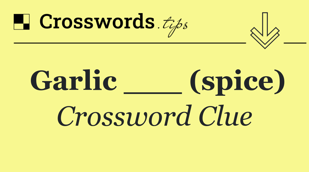 Garlic ___ (spice)