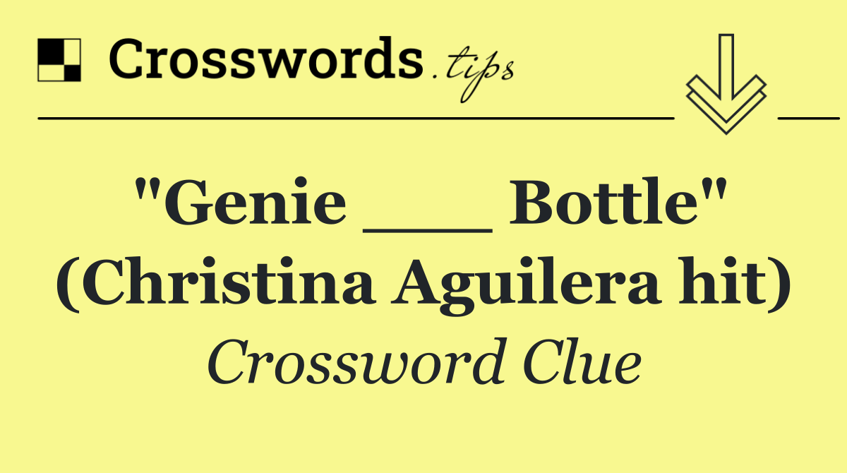 "Genie ___ Bottle" (Christina Aguilera hit)