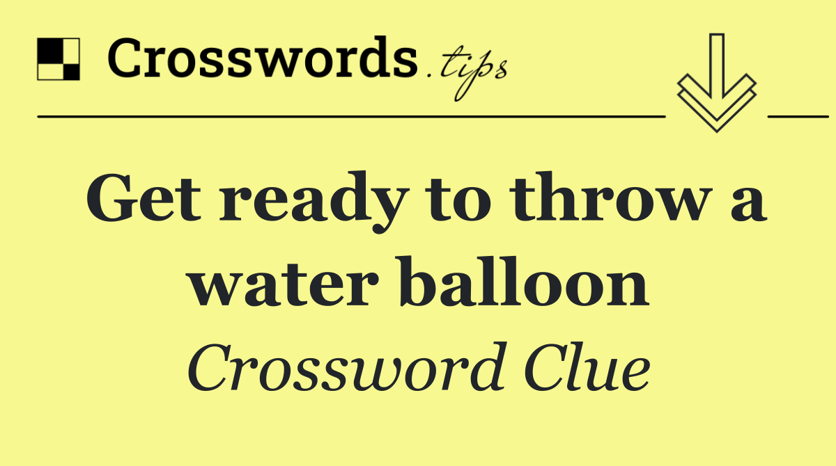 Get ready to throw a water balloon