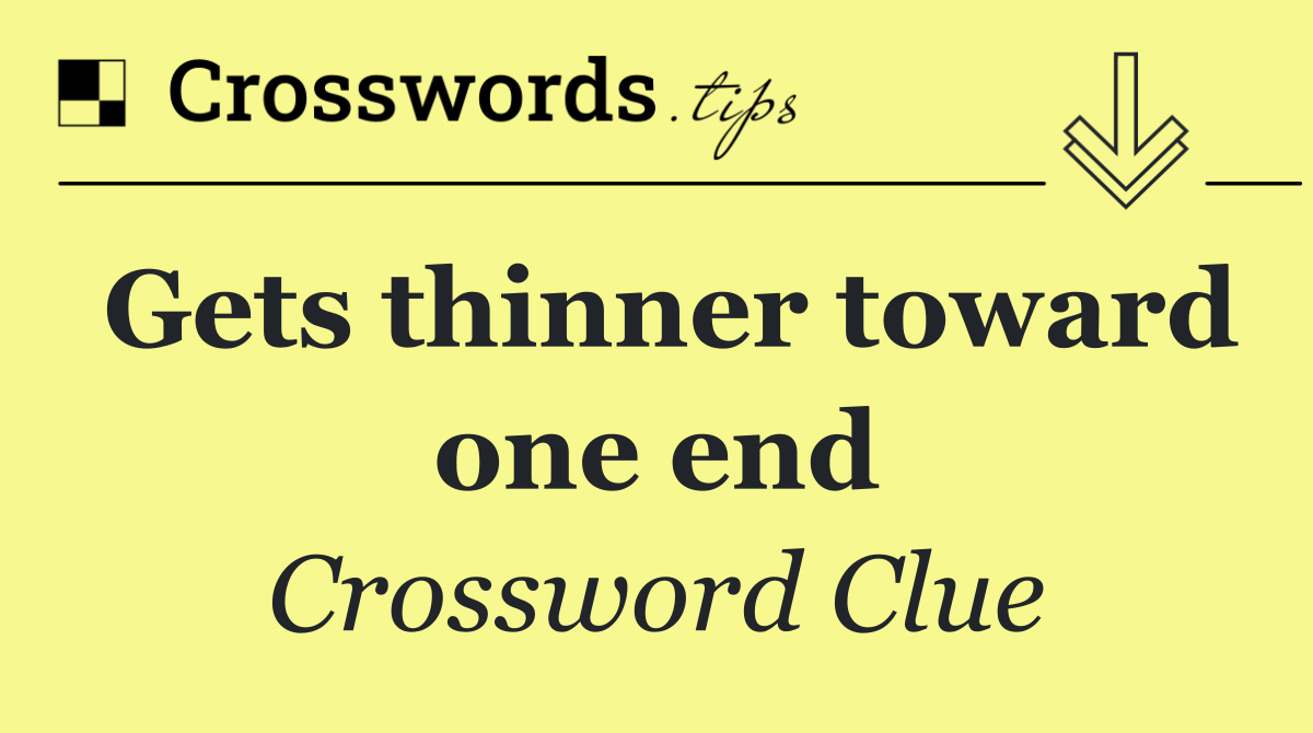 Gets thinner toward one end