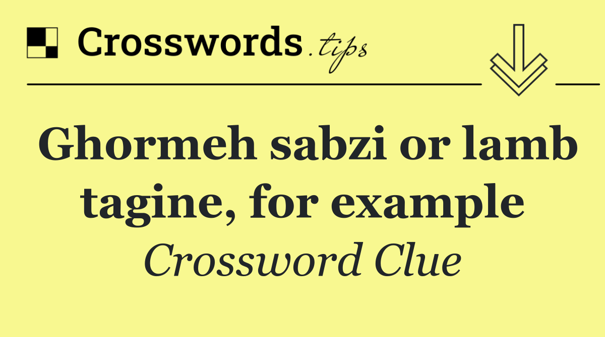 Ghormeh sabzi or lamb tagine, for example