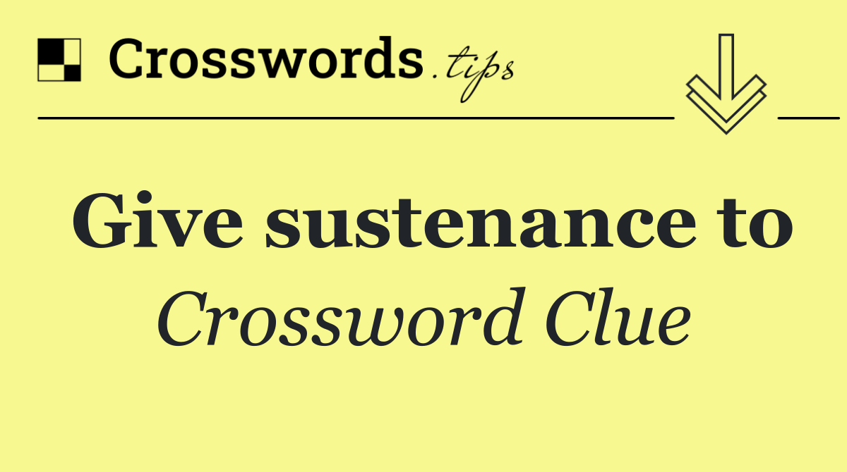 Give sustenance to